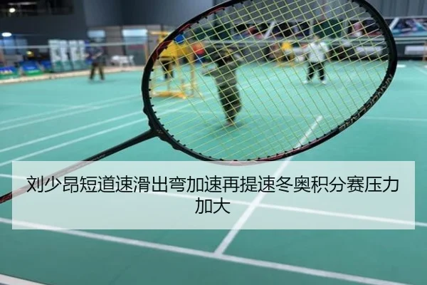 刘少昂短道速滑出弯加速再提速冬奥积分赛压力加大
